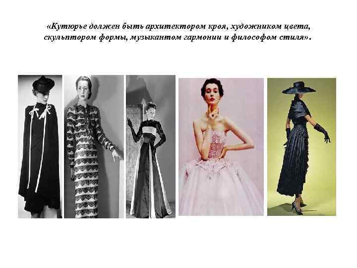 «Кутюрье должен быть архитектором кроя, художником цвета, скульптором формы, музыкантом гармонии и философом