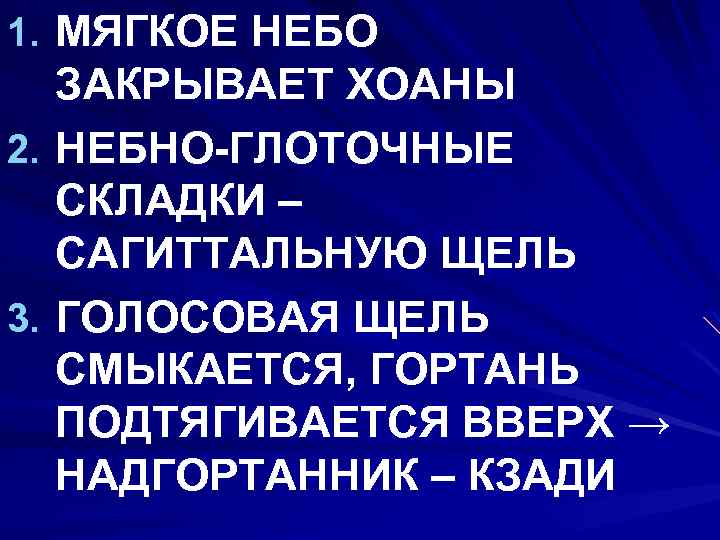 1. МЯГКОЕ НЕБО ЗАКРЫВАЕТ ХОАНЫ 2. НЕБНО-ГЛОТОЧНЫЕ СКЛАДКИ – САГИТТАЛЬНУЮ ЩЕЛЬ 3. ГОЛОСОВАЯ ЩЕЛЬ