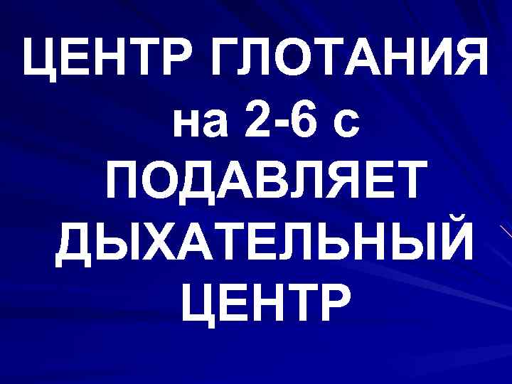 ЦЕНТР ГЛОТАНИЯ на 2 -6 с ПОДАВЛЯЕТ ДЫХАТЕЛЬНЫЙ ЦЕНТР 