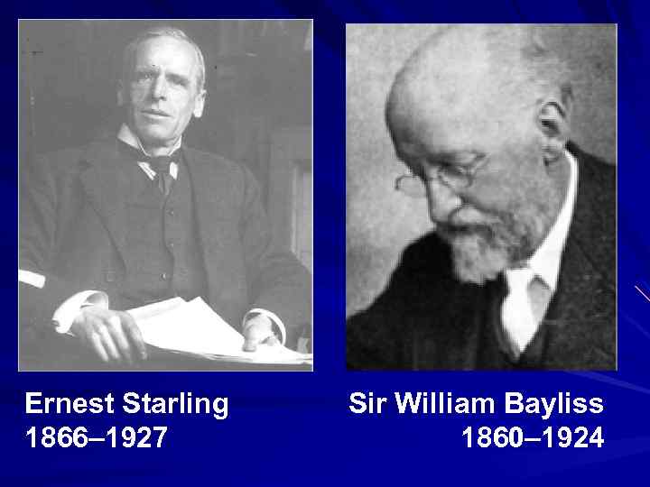 Ernest Starling 1866– 1927 Sir William Bayliss 1860– 1924 