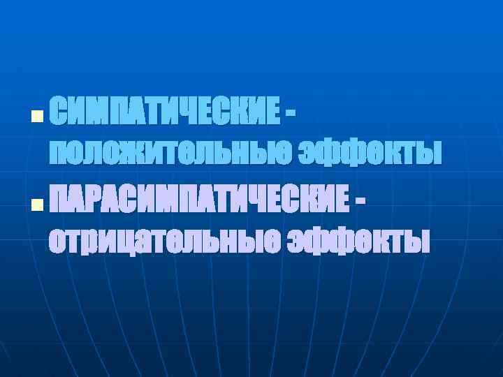 СИМПАТИЧЕСКИЕ положительные эффекты n ПАРАСИМПАТИЧЕСКИЕ отрицательные эффекты n 