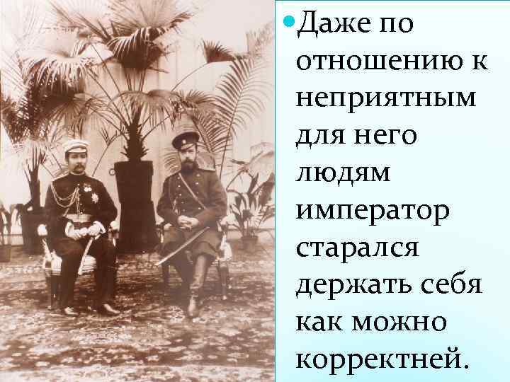  Даже по отношению к неприятным для него людям император старался держать себя как