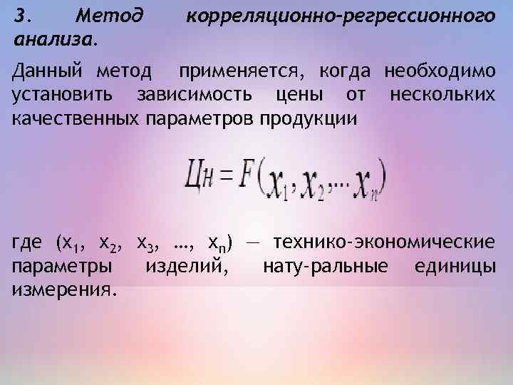 3. Метод анализа. корреляционно-регрессионного Данный метод применяется, когда необходимо установить зависимость цены от нескольких