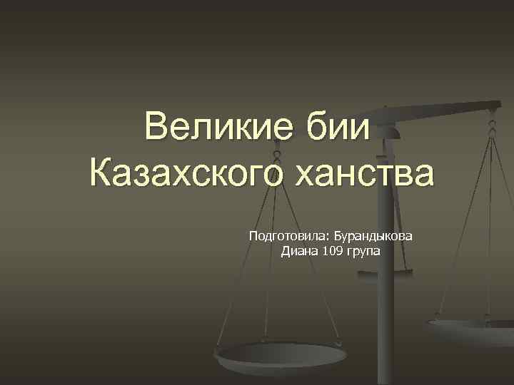 Великие бии Казахского ханства Подготовила: Бурандыкова Диана 109 група 