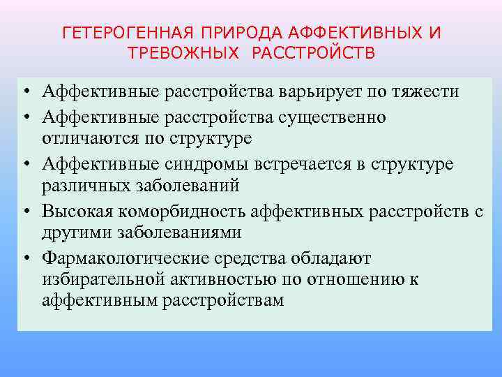 ГЕТЕРОГЕННАЯ ПРИРОДА АФФЕКТИВНЫХ И ТРЕВОЖНЫХ РАССТРОЙСТВ • Аффективные расстройства варьирует по тяжести • Аффективные