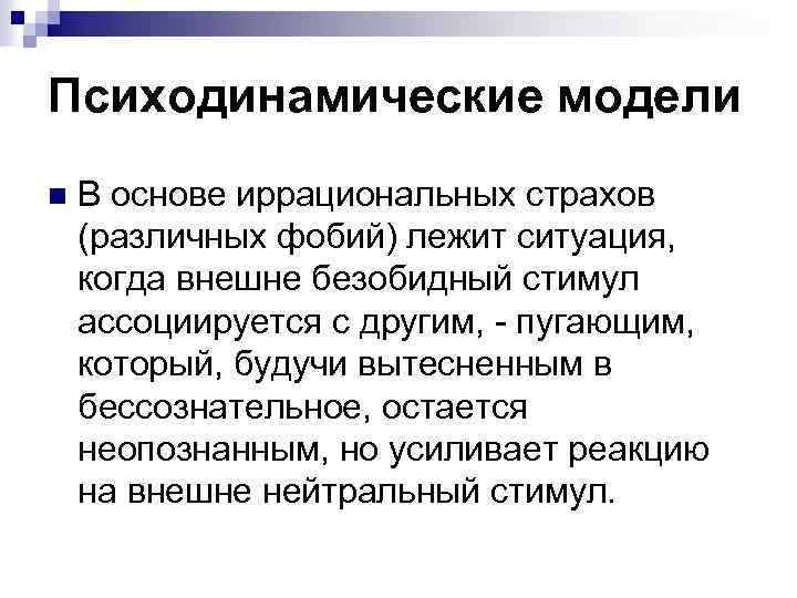 Психодинамические модели n В основе иррациональных страхов (различных фобий) лежит ситуация, когда внешне безобидный