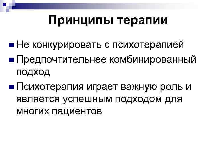 Принципы терапии n Не конкурировать с психотерапией n Предпочтительнее комбинированный подход n Психотерапия играет