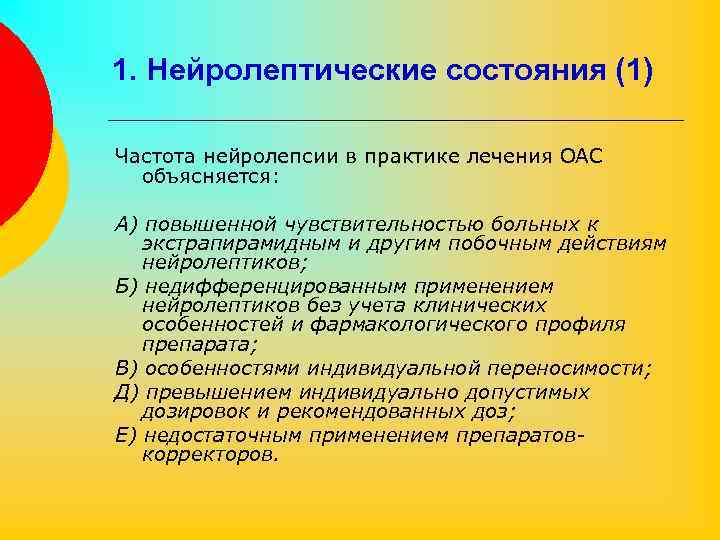 1. Нейролептические состояния (1) Частота нейролепсии в практике лечения ОАС объясняется: A) повышенной чувствительностью