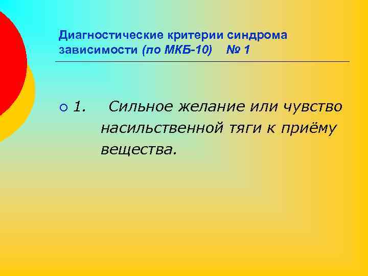 Диагностические критерии синдрома зависимости (по МКБ-10) № 1 ¡ 1. Сильное желание или чувство