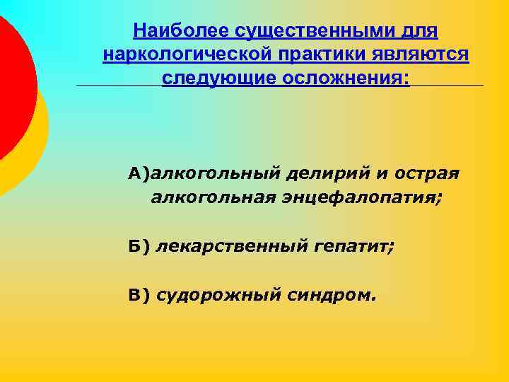 Наиболее существенными для наркологической практики являются следующие осложнения: А)алкогольный делирий и острая алкогольная энцефалопатия;