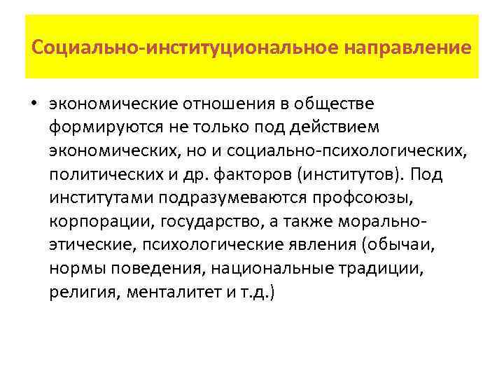 Социально институциональное направление • экономические отношения в обществе формируются не только под действием экономических,