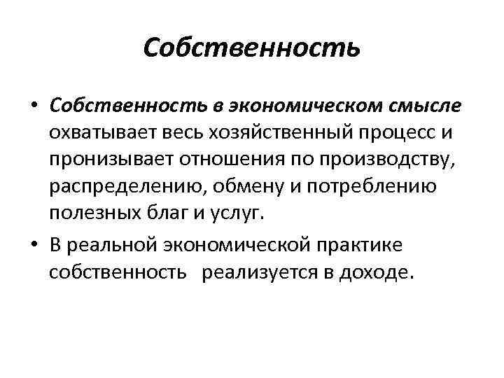 Собственность • Собственность в экономическом смысле охватывает весь хозяйственный процесс и пронизывает отношения по