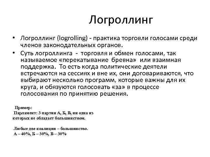  Логроллинг • Логроллинг (logrolling) практика торговли голосами среди членов законодательных органов. • Суть