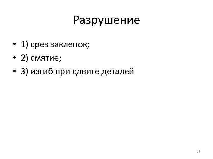 Разрушение • 1) срез заклепок; • 2) смятие; • 3) изгиб при сдвиге деталей