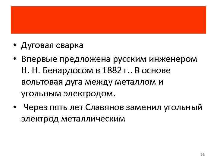  • Дуговая сварка • Впервые предложена русским инженером Н. Н. Бенардосом в 1882