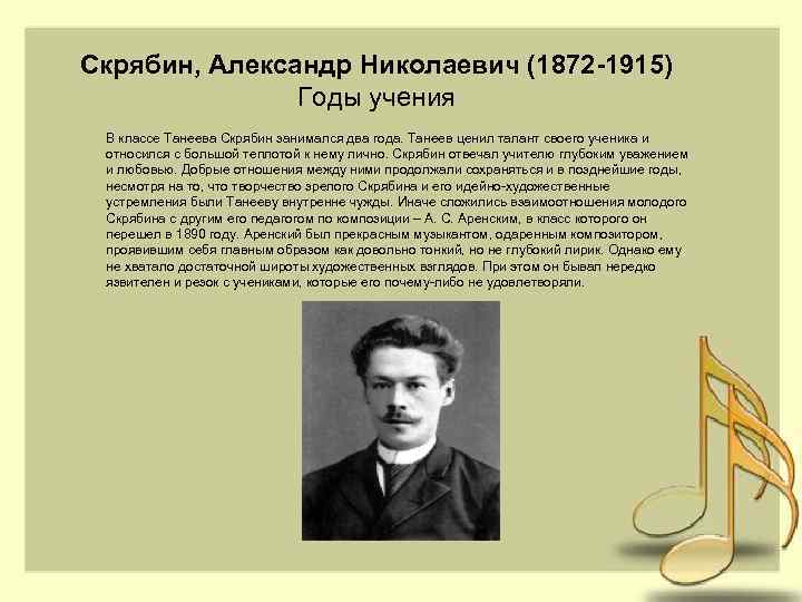 Скрябин, Александр Николаевич (1872 -1915) Годы учения В классе Танеева Скрябин занимался два года.