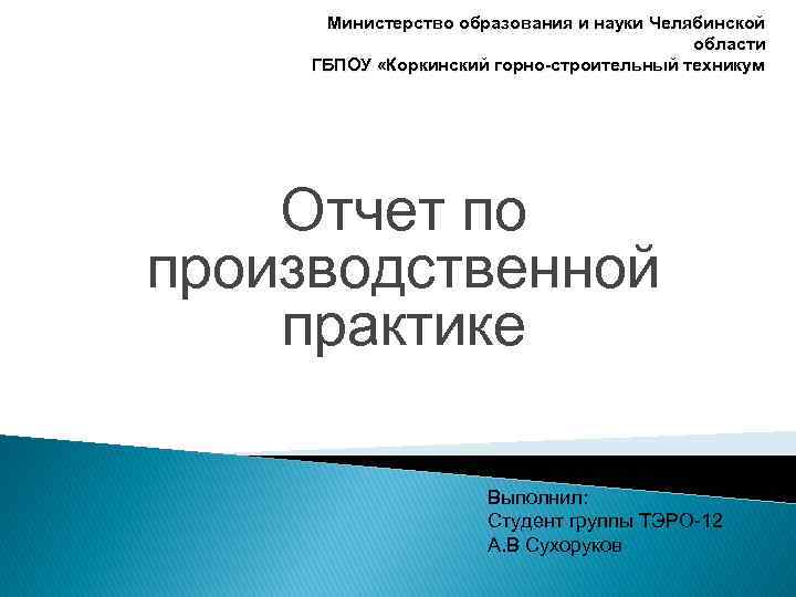 Министерство образования и науки Челябинской области ГБПОУ «Коркинский горно-строительный техникум Отчет по производственной практике