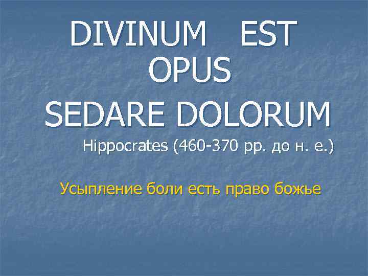 DIVINUM EST OPUS SEDARE DOLORUM Hippocrates (460 370 рр. до н. е. ) Усыпление