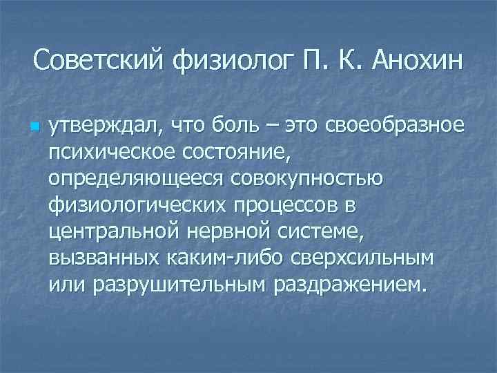 Советский физиолог П. К. Анохин n утверждал, что боль – это своеобразное психическое состояние,