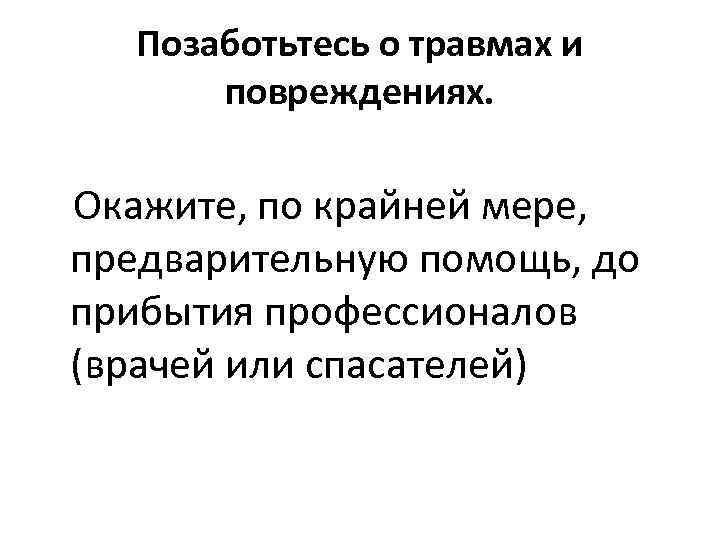 Позаботьтесь о травмах и повреждениях. Окажите, по крайней мере, предварительную помощь, до прибытия профессионалов