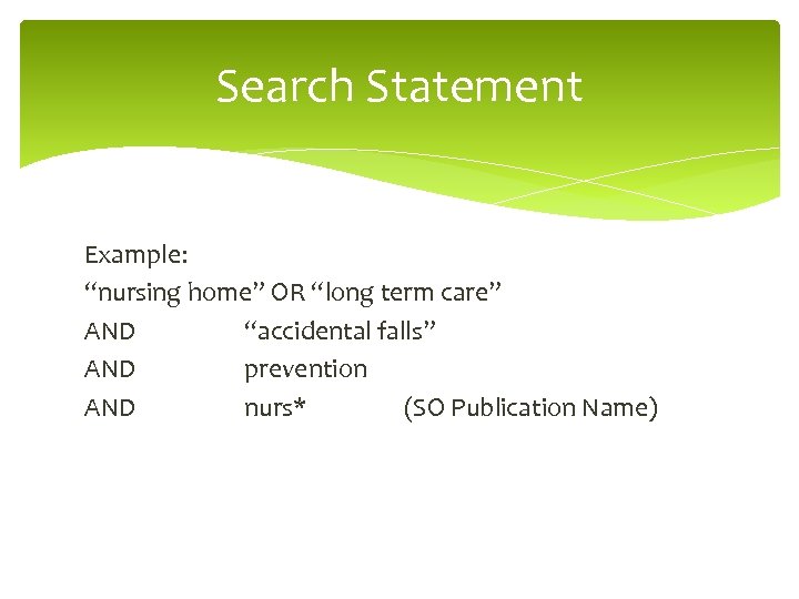 Search Statement Example: “nursing home” OR “long term care” AND “accidental falls” AND prevention