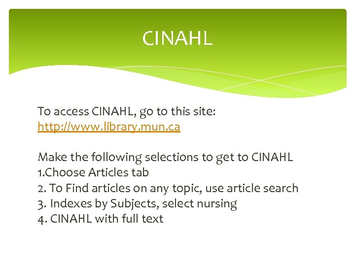 CINAHL To access CINAHL, go to this site: http: //www. library. mun. ca Make