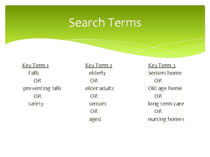 Search Terms Key Term 1 Falls OR preventing falls OR safety Key Term 2
