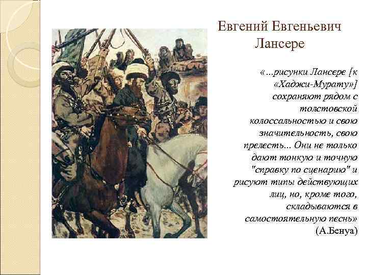 Евгений Евгеньевич Лансере «…рисунки Лансере [к «Хаджи-Мурату» ] сохраняют рядом с толстовской колоссальностью и