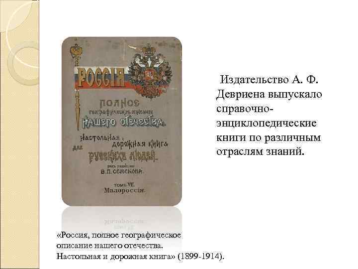  Издательство А. Ф. Девриена выпускало справочноэнциклопедические книги по различным отраслям знаний. «Россия, полное