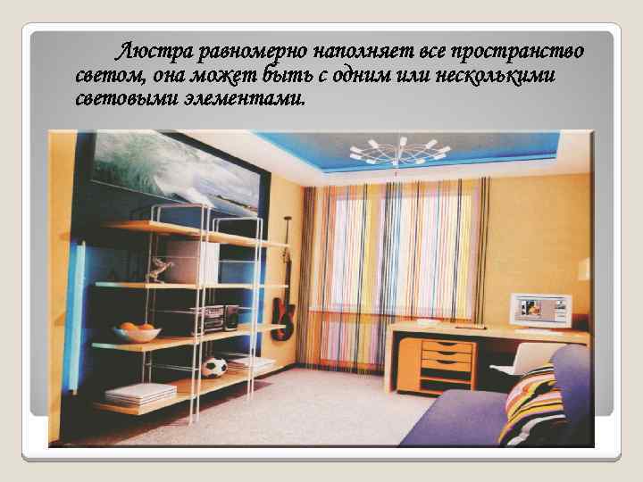Люстра равномерно наполняет все пространство светом, она может быть с одним или несколькими световыми