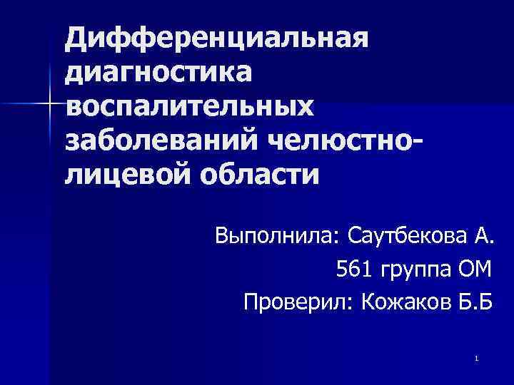 Дифференциальная диагностика воспалительных заболеваний челюстнолицевой области Выполнила: Саутбекова А. 561 группа ОМ Проверил: Кожаков