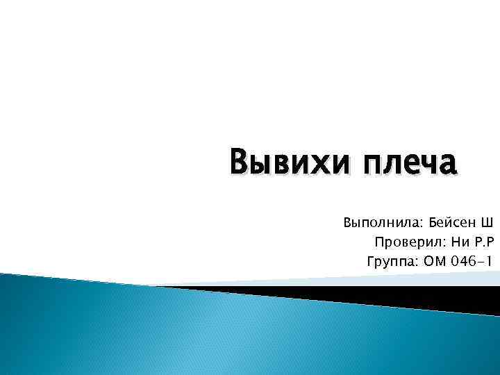 Вывихи плеча Выполнила: Бейсен Ш Проверил: Ни Р. Р Группа: ОМ 046 -1 