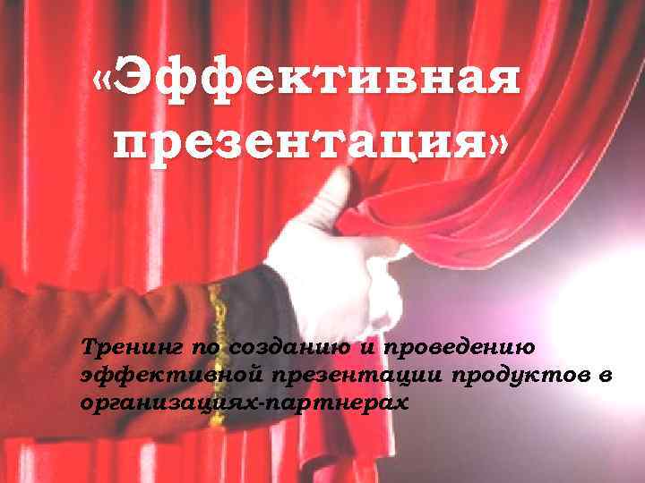  «Эффективная презентация» Тренинг по созданию и проведению эффективной презентации продуктов в организациях-партнерах 