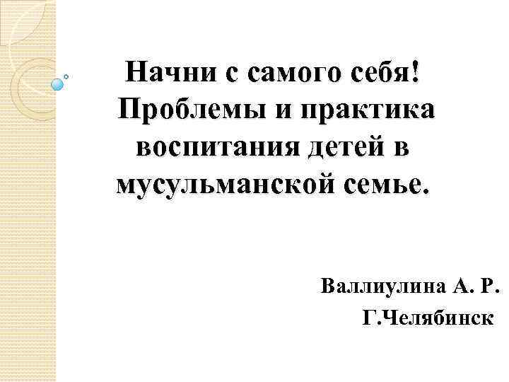 Начни с самого себя! Проблемы и практика воспитания детей в мусульманской семье. Валлиулина А.