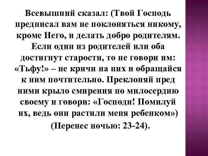 Всевышний сказал: (Твой Господь предписал вам не поклоняться никому, кроме Него, и делать добро