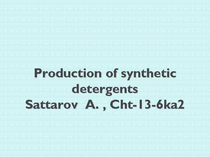 Production of synthetic detergents Sattarov A. , Cht-13 -6 ka 2 