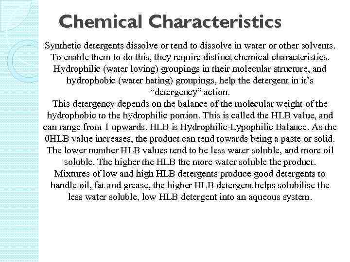 Chemical Characteristics Synthetic detergents dissolve or tend to dissolve in water or other solvents.