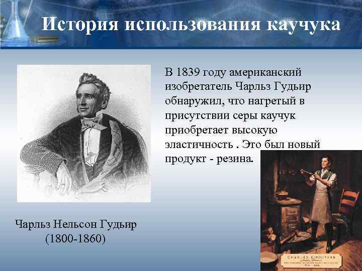 История использования каучука В 1839 году американский изобретатель Чарльз Гудьир обнаружил, что нагретый в