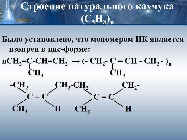 Строение натурального каучука (С 5 Н 8)n Было установлено, что мономером НК является изопрен