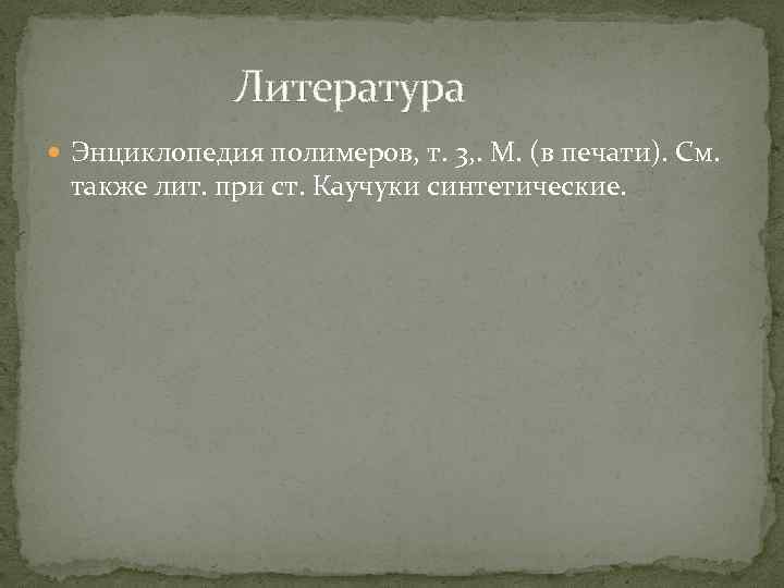  Литература Энциклопедия полимеров, т. 3, . М. (в печати). См. также лит. при