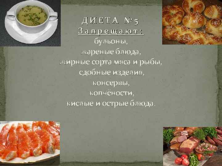ДИЕТА № 5 Запрещают: бульоны, жареные блюда, жирные сорта мяса и рыбы, сдобные изделия,