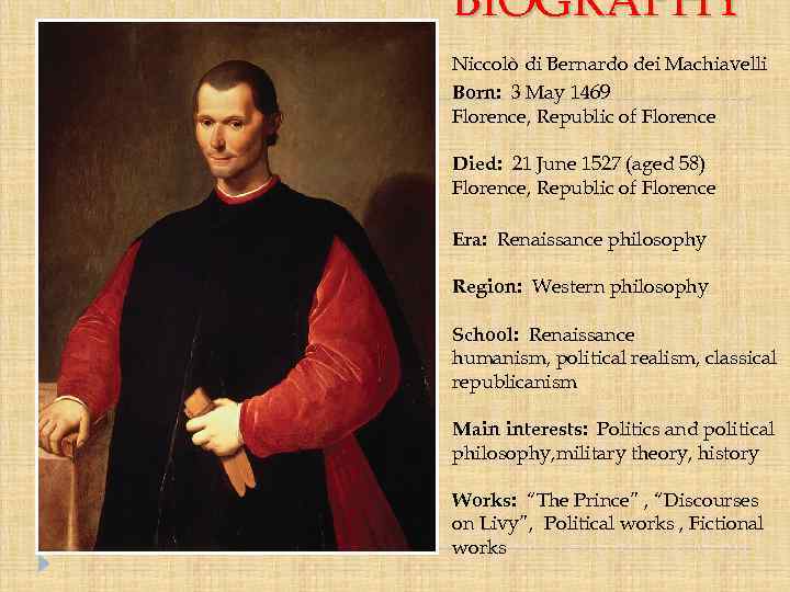 BIOGRAPHY Niccolò di Bernardo dei Machiavelli Born: 3 May 1469 Florence, Republic of Florence