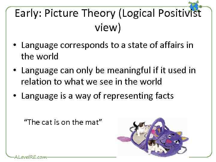 Early: Picture Theory (Logical Positivist view) • Language corresponds to a state of affairs