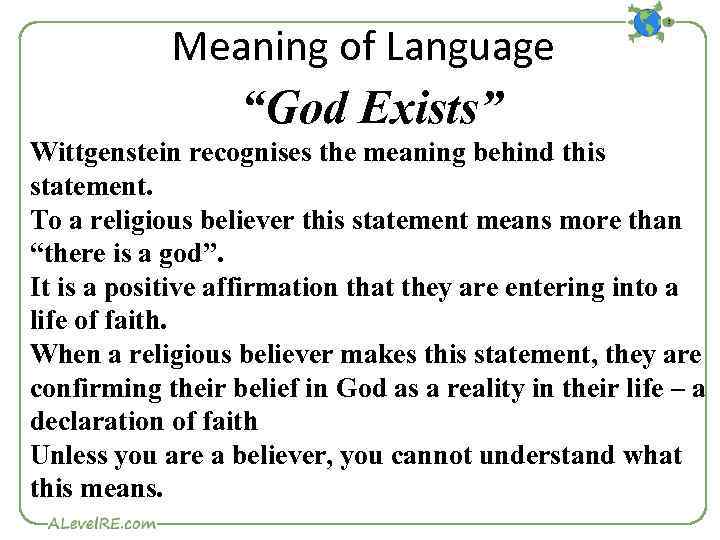 Meaning of Language “God Exists” Wittgenstein recognises the meaning behind this statement. To a