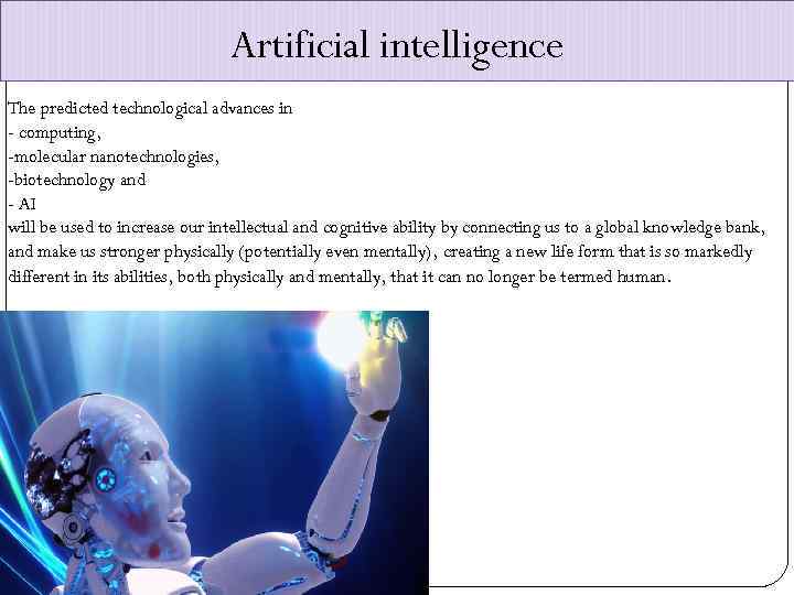 Artificial intelligence The predicted technological advances in - computing, -molecular nanotechnologies, -biotechnology and -