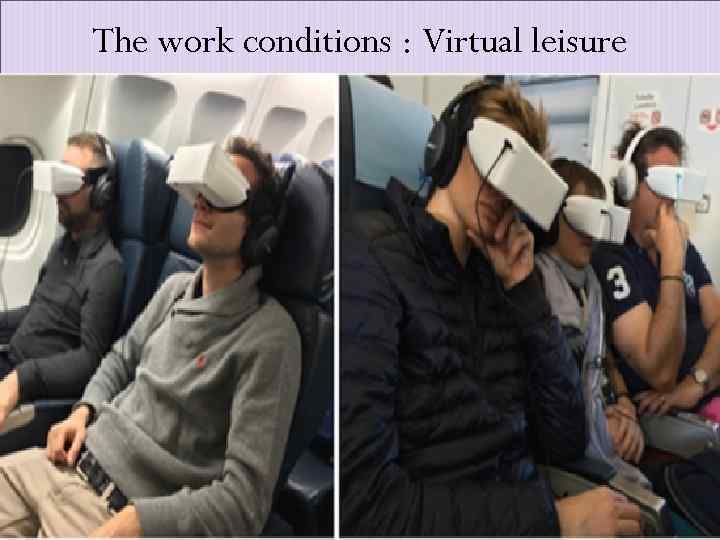 The work conditions : Virtual leisure 