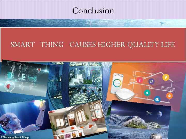 Conclusion SMART THING CAUSES HIGHER QUALITY LIFE 