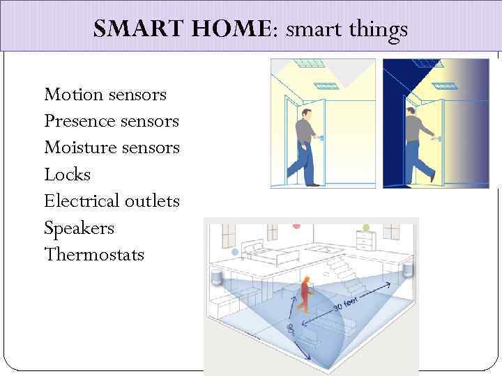 SMART HOME: smart things Motion sensors Presence sensors Moisture sensors Locks Electrical outlets Speakers