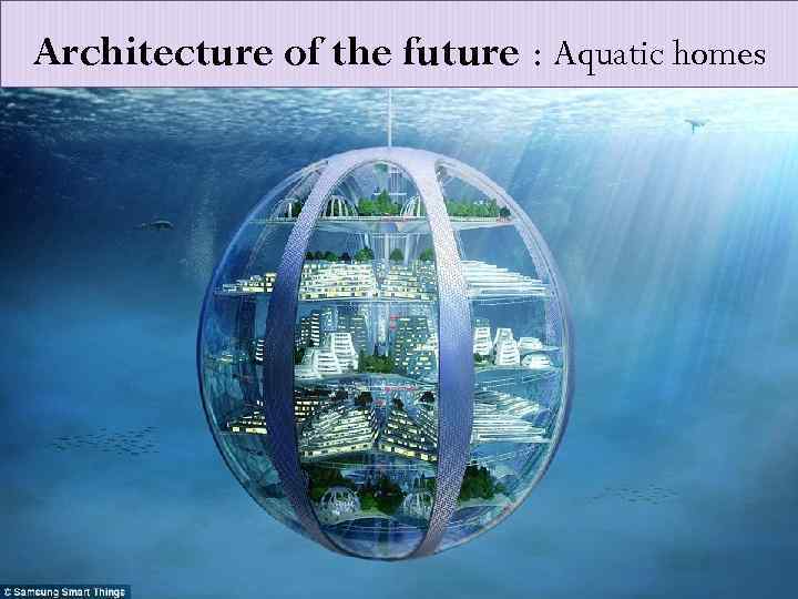 Architecture of the future : Aquatic homes 