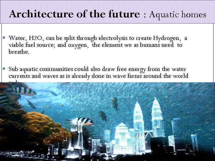 Architecture of the future : Aquatic homes Water, H 2 O, can be split